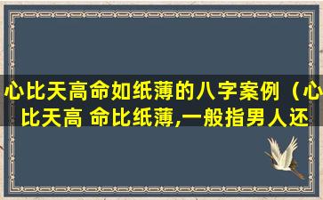 心比天高命如纸薄的八字案例（心比天高 命比纸薄,一般指男人还是女人）